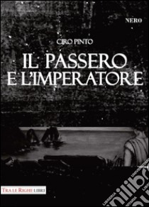 Il passero e l'imperatore libro di Pinto Ciro