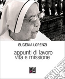 Eugenia Lorenzi. Appunti di lavoro, vita e missione libro di Lorenzi Eugenia