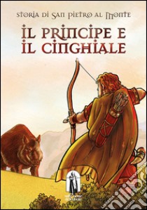 Il principe e il cinghiale. Storia di San Pietro al Monte libro di Castagna Carlo