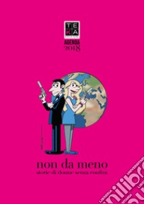 Non da meno. Storie di donne senza confini. Agenda 2018 libro di Riva Irene