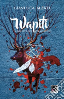 Wapiti. La foresta del cervo rosso libro di Alzati Gianluca