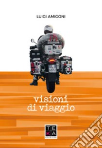 Visioni di viaggio libro di Amigoni Luigi