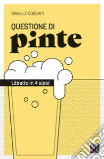 Questione di pinte. Libretto in 4 sorsi libro di Cogliati Daniele