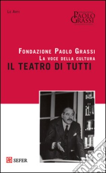 Il teatro di tutti. I mestieri del teatro libro di Fondazione Paolo Grassi (cur.)