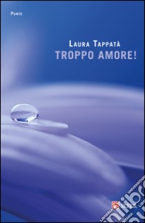 Troppo amore! libro di Tappatà Laura