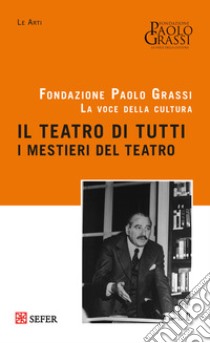 Il teatro di tutti. I mestieri del teatro libro di Fondazione Paolo Grassi (cur.)