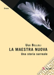 La maestra nuova. Una storia surreale libro di Belloli Ugo