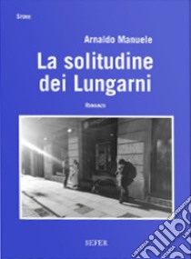 La solitudine dei Lungarni libro di Manuele Arnaldo