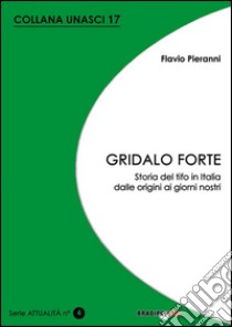 Gridalo forte. Storia del tifo in Italia dalle origini ai giorni nostri libro di Pieranni Flavio