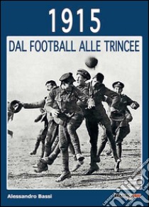 1915 dal football alle trincee libro di Bassi Alessandro