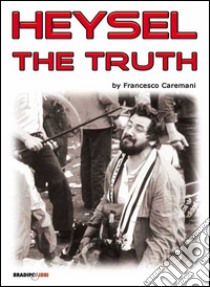 Heysel the truth libro di Caremani Francesco