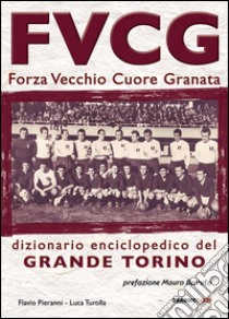 FVCG Forza vecchio cuore granata libro di Pieranni Flavio; Turolla Luca