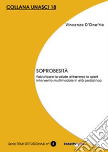 Soprobesità. Fabbricare la salute attraverso lo sport. Intervento multimodale in età pediatrica libro di D'Onofrio Vincenzo