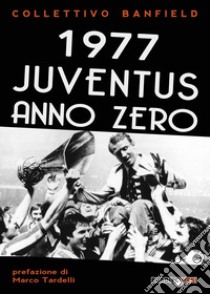 1977 Juventus anno zero libro di Collettivo Banfield (cur.)