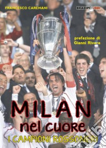 Milan nel cuore. I campioni rossoneri libro di Caremani Francesco