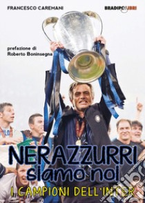 Nerazzurri siamo noi. I campioni dell'Inter libro di Caremani Francesco