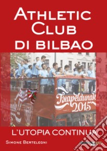Athletic club di Bilbao. L'utopia continua libro di Bertelegni Simone
