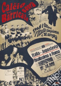 Il calcio sopra le barricate. 1968 e dintorni: l'Italia campione d'Europa libro di Caremani Francesco