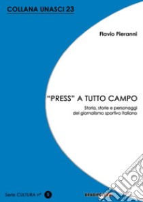 «Press» a tutto campo. Storia, storie e personaggi del giornalismo sportivo italiano libro di Pieranni Flavio