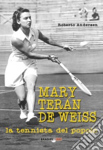 Mary Terán De Weiss. La tennista del popolo libro di Andersen Roberto