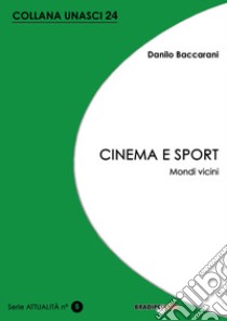 Cinema e sport. Mondi vicini libro di Baccarani Danilo