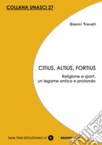 Citius, altius, fortius. Religione e sport, un legame antico e profondo libro di Trovati Gianni