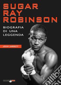 Sugar Ray Robinson. Biografia di una leggenda libro di Jarrett John