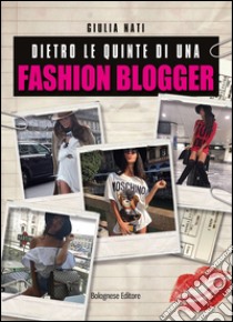 Dietro le quinte di una fashion blogger libro di Nati Giulia