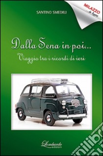 Dalla Sena in poi... Viaggio tra i ricordi di ieri libro di Smedili Santino