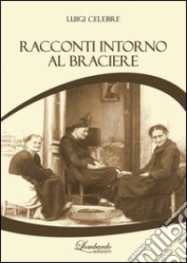 Racconti intorno al braciere libro di Celebre Luigi