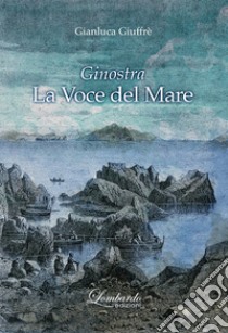 Ginostra. La voce del mare libro di Giuffrè Gianluca