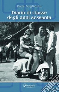 Diario di classe degli anni sessanta. Nuova ediz. libro di Magliarditi Ennio