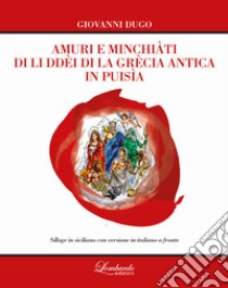 Amuri e minchiàti di li ddèi di la Grècia antica in puisìa. Testo siciliano a fronte libro di Dugo Giovanni