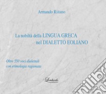 La nobiltà della lingua Greca nel Dialetto Eoliano. Oltre 550 voci dialettali con etimologia ragionata libro di Riitano Armando