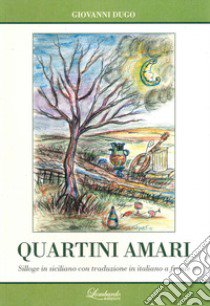 Quartini amari. Silloge in siciliano con traduzione in italiano a fronte libro di Dugo Giovanni