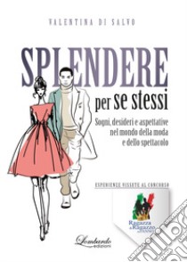 Splendere per se stessi. Sogni, desideri e aspettative nel mondo della moda e dello spettacolo libro di Di Salvo Valentina