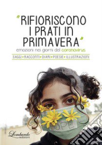 Rifioriscono i prati in Primavera. Emozioni nei giorni del Coronavirus. Ediz. illustrata libro