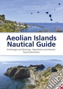 Aeolian islands nautical guide. Anchorages and moorings, regulations and hazards, tourist attractions. Ediz. illustrata libro di Berger Carolyn