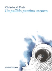 Un pallido puntino azzurro libro di Di Furia Christian