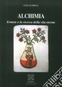 Alchimia. Ermete e la ricerca della vita eterna libro di Albrile Ezio