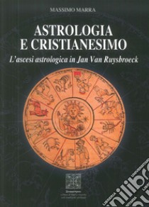 Astrologia e Cristianesimo. L'ascesi astrologica in Jan Van Ruysbroeck libro di Marra Massimo