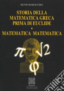 Storia della matematica greca prima di Euclide. Matematica matematica libro di Maracchia Silvio