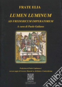 Lumen Luminum. Ad Fredericum Imperatorem libro di Elia (frate); Galiano P. (cur.)