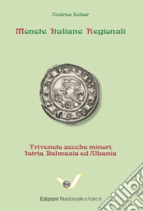 Monete italiane regionali. Triveneto zecche minori, Istria, Dalmazia e Albania libro di Keber Andrea