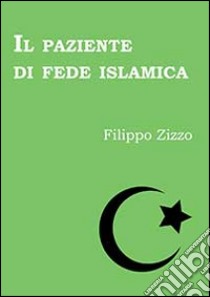 Il paziente di fede islamica libro di Zizzo Filippo