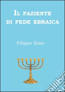 Il paziente di fede ebraica. Curare i pazienti di fede ebraica libro di Zizzo Filippo