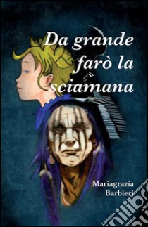 Da grande farò la sciamana libro di Barbieri Mariagrazia