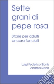 Sette grani di pepe rosa libro di Sionis Luigi F.; Sionis Andrea