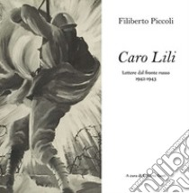 Caro Lili. Lettere dal fronte russo. 1942-1943 libro di Piccoli Filiberto; Santi R. (cur.)