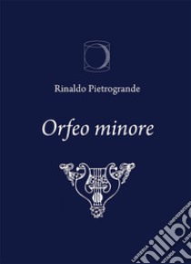 Orfeo minore libro di Pietrogrande Rinaldo